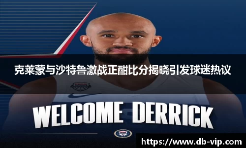 克莱蒙与沙特鲁激战正酣比分揭晓引发球迷热议